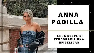 ANNA PADILLA nos CUENTA si PERDONAR&Iacute;A una INFIDELIDAD  | Hoy Magazine