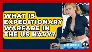 What Is Expeditionary Warfare In The US Navy? - Ocean Watchmen
