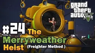 GTA V Story Mode Mission #24 The Merryweather Heist Freighter Method