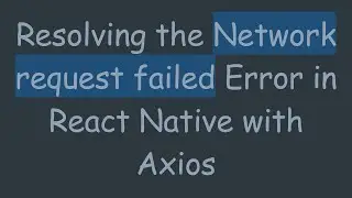 Resolving the Network request failed Error in React Native with Axios