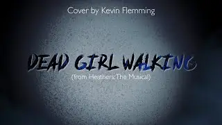 Dead Girl Walking (from Heathers: The Musical) - Cover by Kevin Flemming