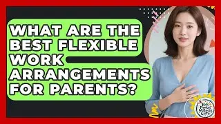 What Are The Best Flexible Work Arrangements For Parents? - Kids Mental Wellness Guru