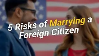 5 Risks of Marrying a Foreign Citizen as a US Green Card Holder 🇺🇸💍