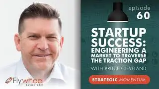 Ep. 60 - Startup Success: Engineering A Market to Traverse the Traction Gap - with Bruce Cleveland