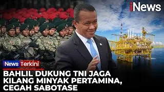 Menteri ESDM Bahlil Setuju Kilang Minyak Dijaga TNI: Daripada Orang Sabotase | iNews Terkini