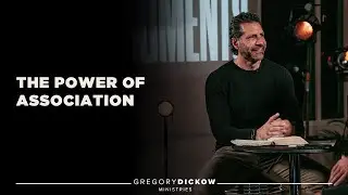 The Power of Association | Pastor Gregory Dickow