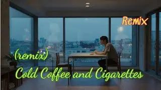 Cold Coffee and Cigarettes - remix