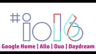 Top 6 Google I/O 2016 Recap | Google Home | Allo | Duo | Daydream