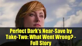 Perfect Dark's Near-Save by Take-Two: What Went Wrong? - Full Story