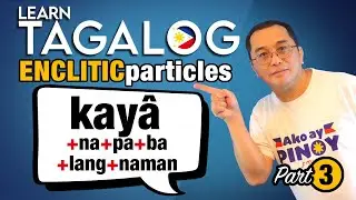 FINAL Tips on Mixing &ldquo;KAY&acirc;&rdquo; with Other ENCLITIC Particles in Tagalog (E173)
