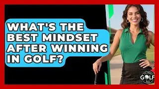 What's The Best Mindset After Winning In Golf? - All About Golf Pros