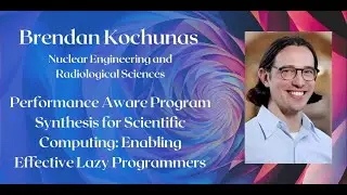 Brendan Kochunas: Performance Aware Program Synthesis for Scientific Computing
