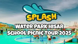 Splash Water Park Hisar, School Picnic Tour 2025.