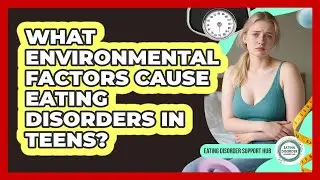 What Environmental Factors Cause Eating Disorders In Teens? - Eating Disorder Support Hub