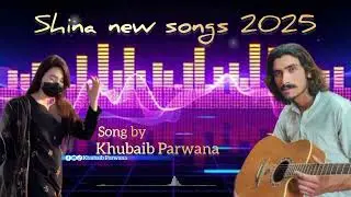 Shina New songs 2025 || song by || Khubaib Parwana