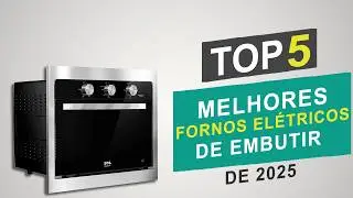 Os Top 5 Melhores FORNOS EL&Eacute;TRICOS De EMBUTIR De 2025 │47, 48 e 84 Litros