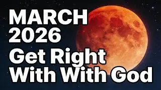 March 2026 and the Urgent Call to Get Right with God