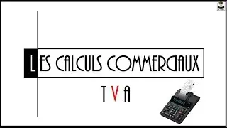 LES CALCULS COMMERCIAUX: LA TVA