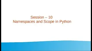 Session 10 - Namespaces and Scope in Python