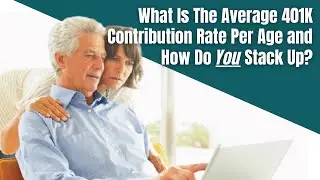 What Is The Average 401K Contribution Rate Per Age and How Do You Stack Up?
