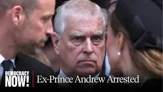Former Prince Andrew Arrested in U.K. as Global Fallout from Epstein Files Grows