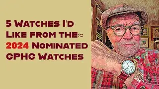 5 Watches I'd like to have from the 2024 Nominated GPHG Watches #501