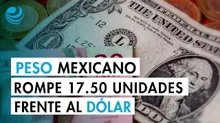 Peso mexicano rompe la barrera de 17.50 unidades y extiende su avance contra el d&oacute;lar