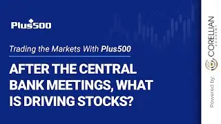 After the Central Bank Meetings, What is Driving Stocks? | Trading the Markets with Plus500