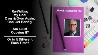 Re-writing My Goal Over & Over Again Can Get Boring. Am I Copying It? Or Is It Different Each Time?