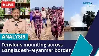Analysis: Tensions mounting across Bangladesh-Myanmar border