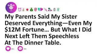 My Parents Said My Sister Deserved Everything&mdash;Even My $12M Fortune&hellip; But What I Did Next Left Them...