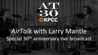 AirTalk with Larry Mantle - Special 30th anniversary live broadcast (#AT30)