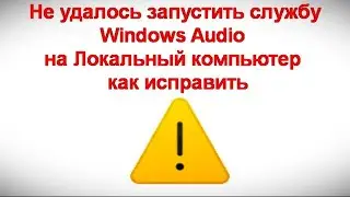 Не удалось запустить службу Windows Audio на Локальный компьютер &mdash; как исправить