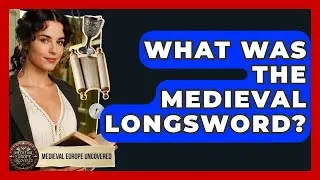 What Was The Medieval Longsword? - Medieval Europe Uncovered