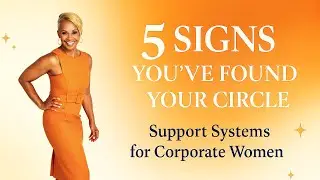 5 Signs You&rsquo;ve Found Your Circle: Support Systems for Corporate Women