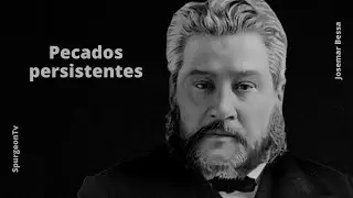 Pecados persistentes | C. H. Spurgeon ( 1834 - 1892 )