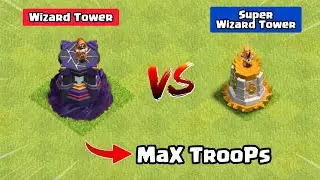 Wizard Tower Vs Super Wizard Tower Vs Max Troops | Clash of Clans