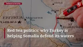 Red Sea politics: why Turkey is helping Somalia defend its waters