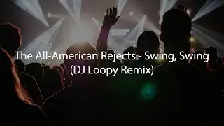 The All-American Rejects - Swing, Swing (DJ Loopy Remix)
