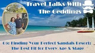 Episode 05:  Travel Talk with The Geddings:  The Perfect Sandals Resort for Every Age