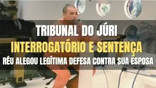 🔴Tribunal do Júri: Interrogatório e Sentença; Réu alegou que agiu em legítima defesa CONTRA A ESPOSA