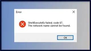ShellExecuteEx Failed Error Code 67 - The Network Name Cannot Be Found