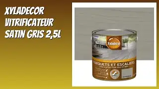 AVIS (2025) : Xyladecor Vitrificateur Satin Gris 2,5L. D&Eacute;TAILS