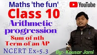 Class 10 | Arithmetic progression | sum of nth Terms of ap's | Maths the fun | Ex-5.3 | Kausar Jami