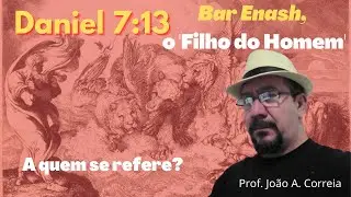 DANIEL 7:13 - Bar Enash, a quem se refere?