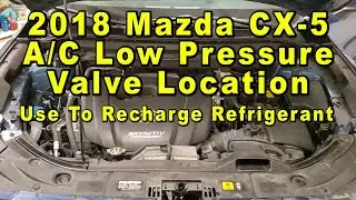 2018 Mazda CX-5 A/C Low Pressure Valve Port Location - Use To Recharge HVAC Refrigerant Freon