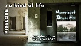 pixelorb - A kind of Life (Memories of Silent Hill)