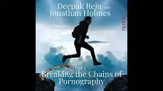 Breaking the Chains of Pornography, Part 2 with Deepak Reju and Jonathan Holmes