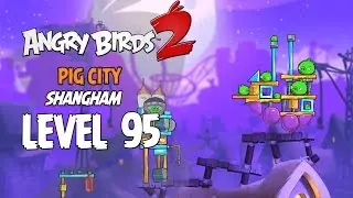 Angry Birds 2 Level 95 Pig City Shangham 3 Star Walkthrough