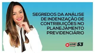 #LIVE 53 - Segredos da análise de indenização de contribuições no planejamento previdenciário